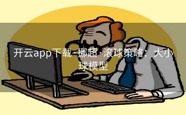开云app下载·挪超·滚球策略:大小球模型 开云app下载·挪超·滚球策略:大小球模型