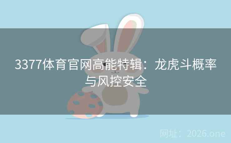 3377体育官网高能特辑：龙虎斗概率与风控安全