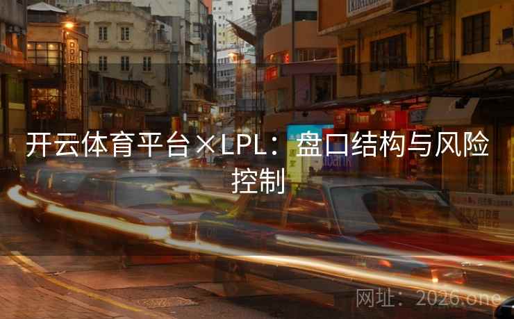 开云体育平台×LPL：盘口结构与风险控制