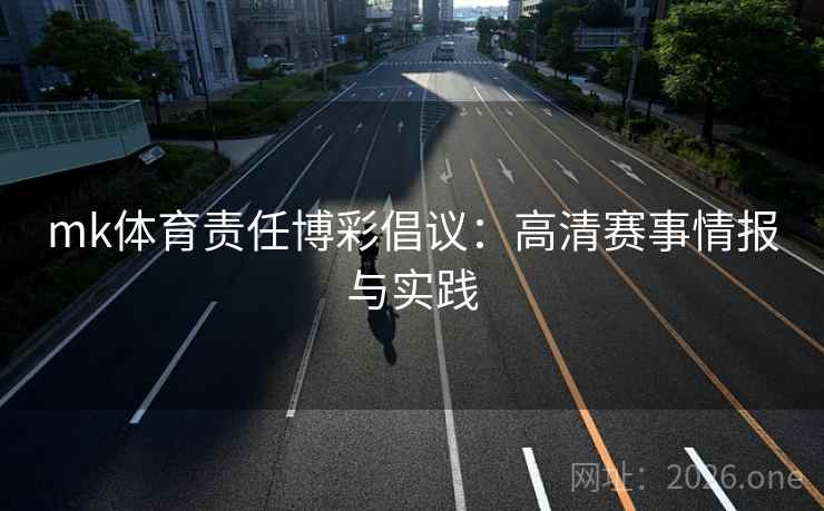 mk体育责任博彩倡议：高清赛事情报与实践