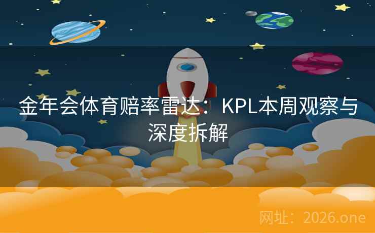 金年会体育赔率雷达：KPL本周观察与深度拆解