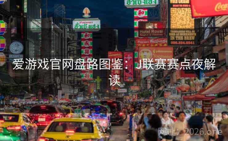 爱游戏官网盘路图鉴：J联赛赛点夜解读