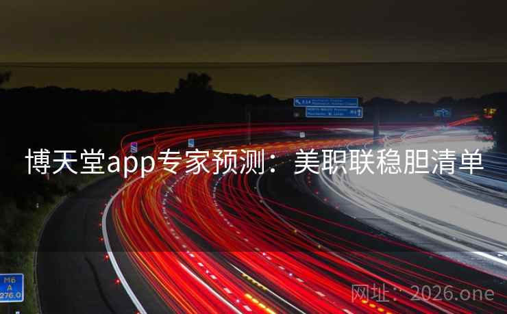 博天堂app专家预测:美职联稳胆清单 博天堂app专家预测:美职联稳胆清单