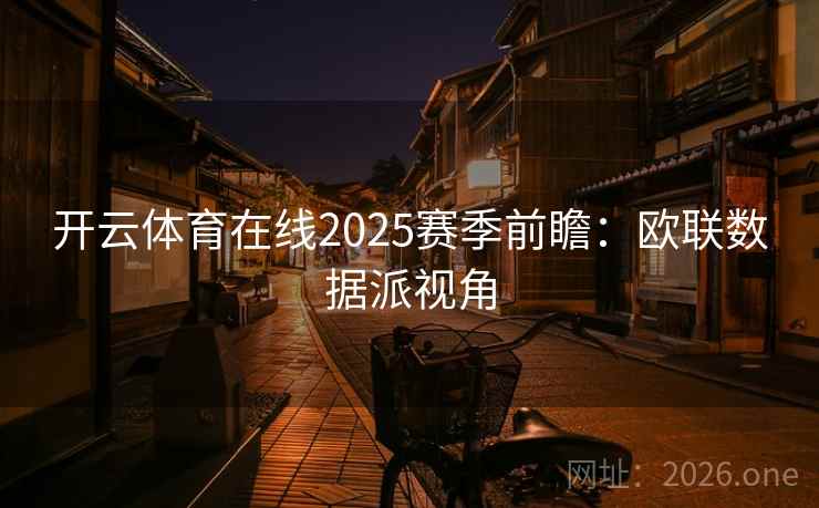 开云体育在线2025赛季前瞻：欧联数据派视角