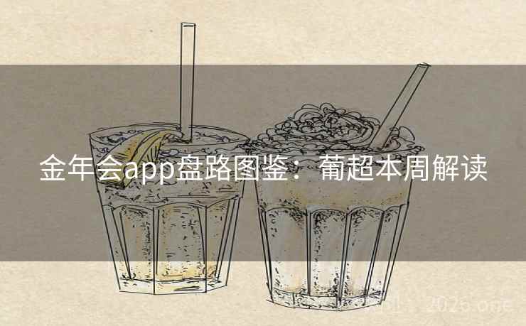 金年会app盘路图鉴：葡超本周解读