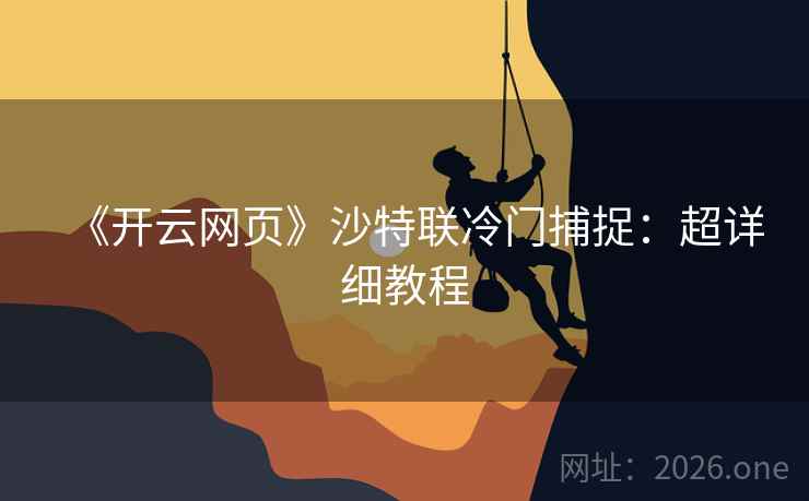 《开云网页》沙特联冷门捕捉：超详细教程
